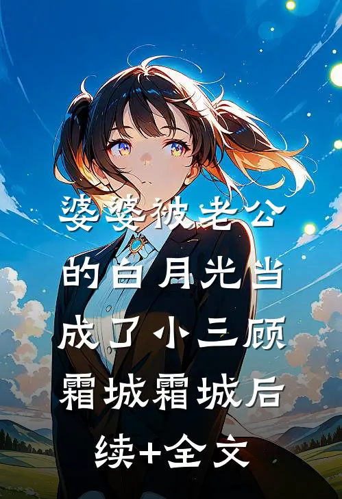 婆婆被老公的白月光当成了小三顾霜城霜城后续+全文