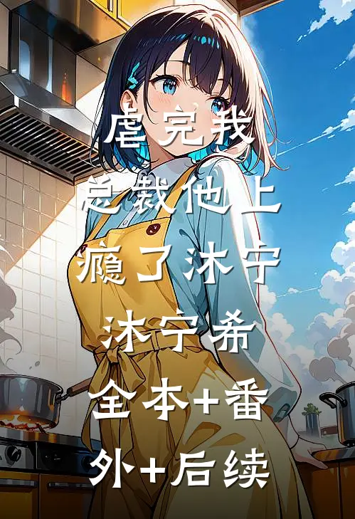 虐完我，总裁他上瘾了沐宁沐宁希:全本+番外+后续