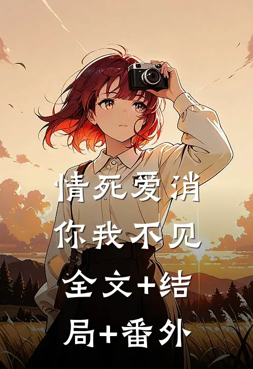 情死爱消，你我不见全文+结局+番外