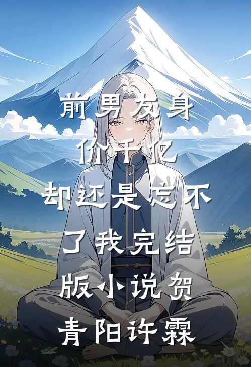 前男友身价千亿，却还是忘不了我完结版小说贺青阳许霖