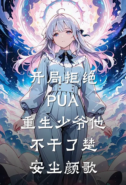 开局拒绝PUA，重生少爷他不干了(楚安尘颜歌)