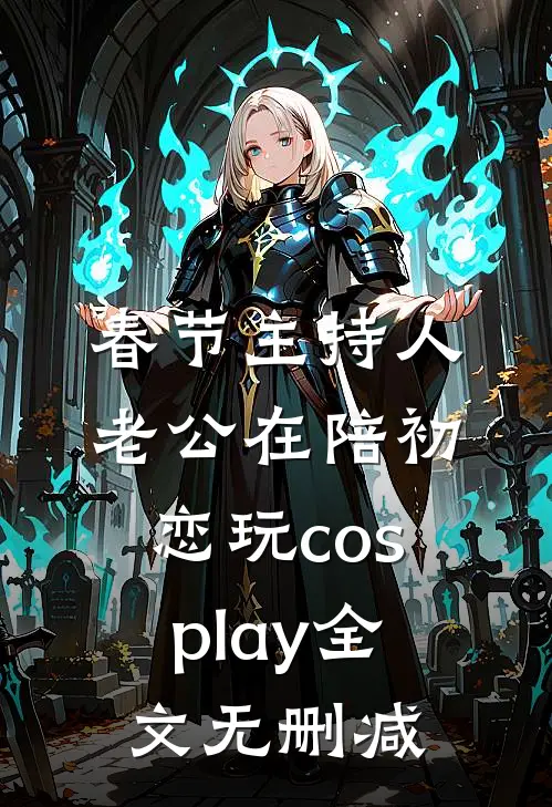 春节主持人老公在陪初恋玩cosplay全文无删减