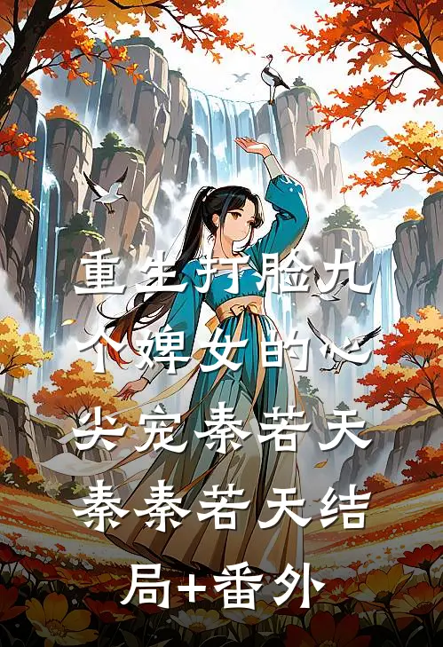 重生打脸九个婢女的心尖宠秦若天秦秦若天结局+番外