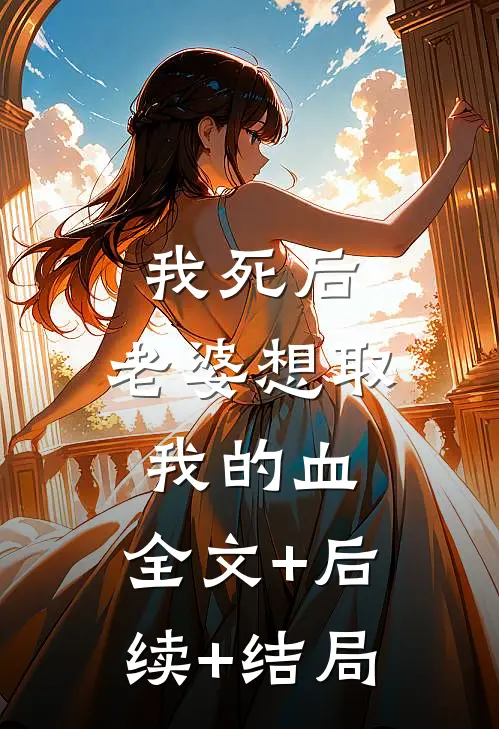我死后，老婆想取我的血:全文+后续+结局