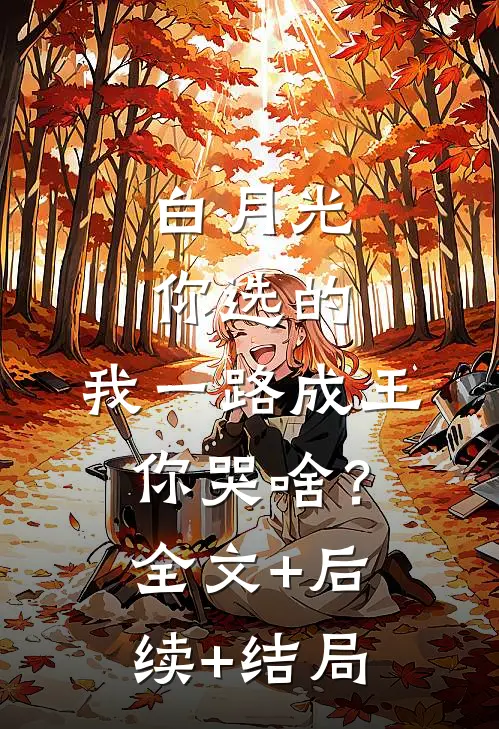 白月光你选的，我一路成王你哭啥？全文+后续+结局