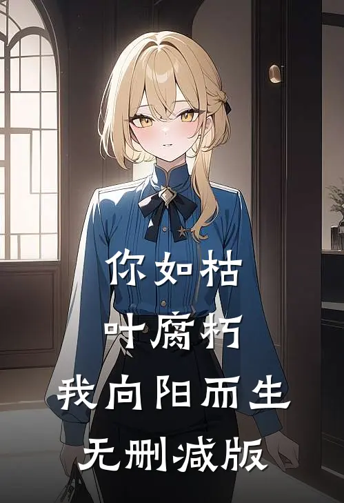 你如枯叶腐朽，我向阳而生无删减版