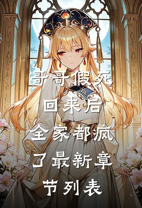 哥哥假死回来后，全家都疯了最新章节列表