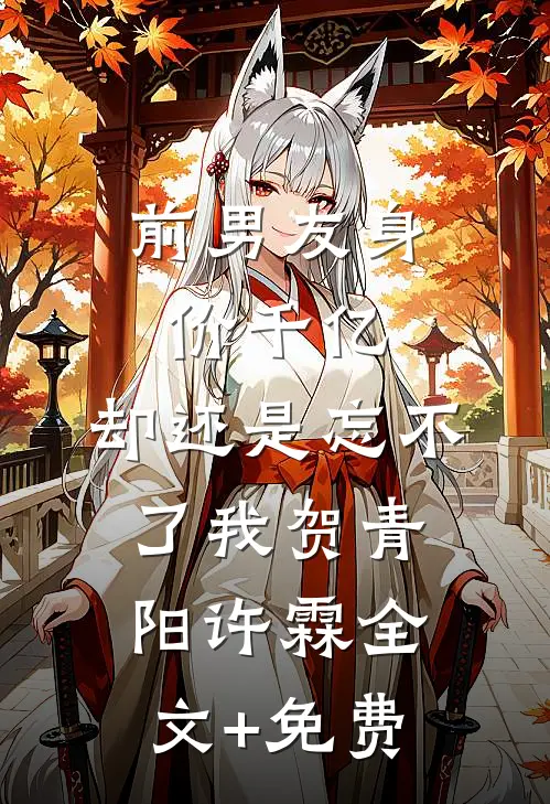 前男友身价千亿，却还是忘不了我贺青阳许霖全文+免费