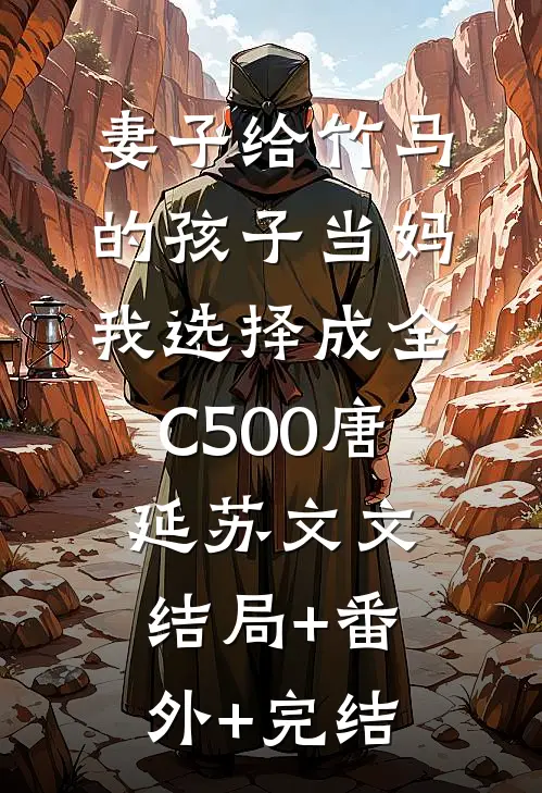 妻子给竹马的孩子当妈，我选择成全C500唐延苏文文结局+番外+完结