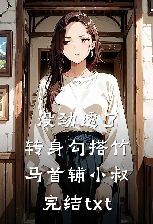 没劲透了，转身勾搭竹马首辅小叔完结txt