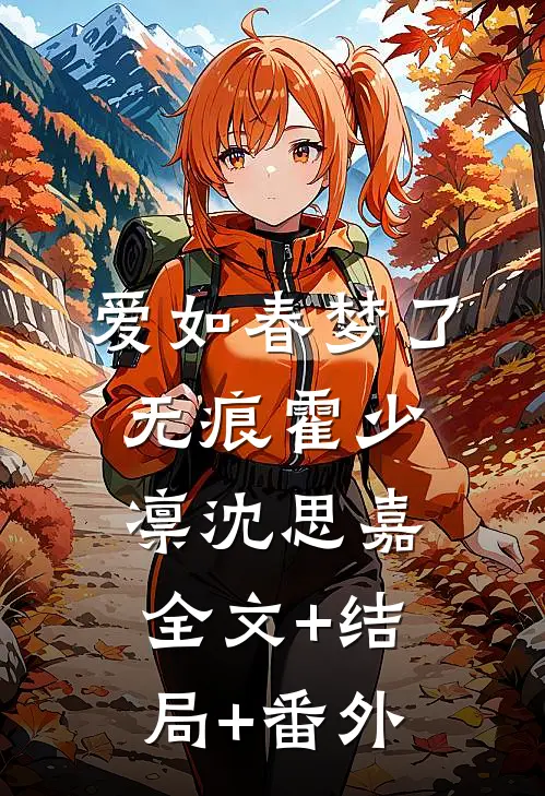 爱如春梦了无痕霍少凛沈思嘉:全文+结局+番外