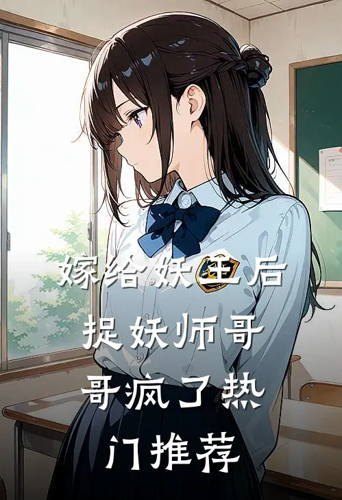 嫁给妖王后，捉妖师哥哥疯了热门推荐