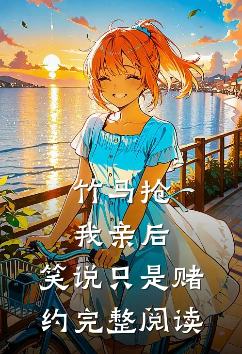 竹马抢我亲后，笑说只是赌约完整阅读