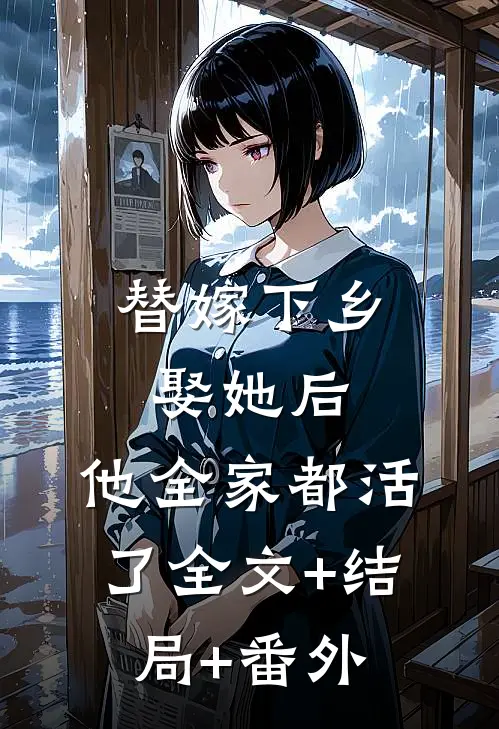替嫁下乡，娶她后，他全家都活了全文+结局+番外