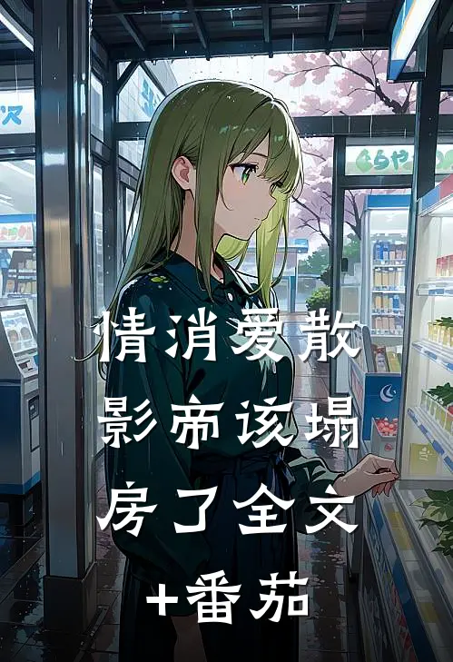 情消爱散，影帝该塌房了全文+番茄