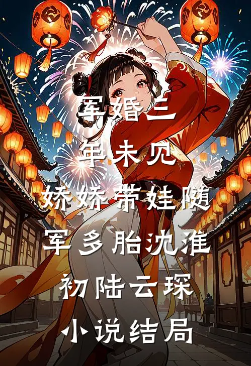 军婚三年未见，娇娇带娃随军多胎沈淮初陆云琛小说结局