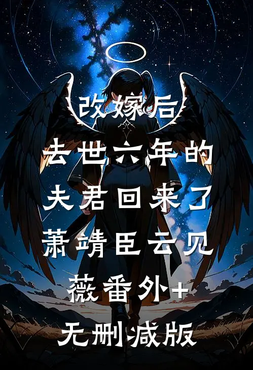 改嫁后，去世六年的夫君回来了萧靖臣云见薇番外+无删减版