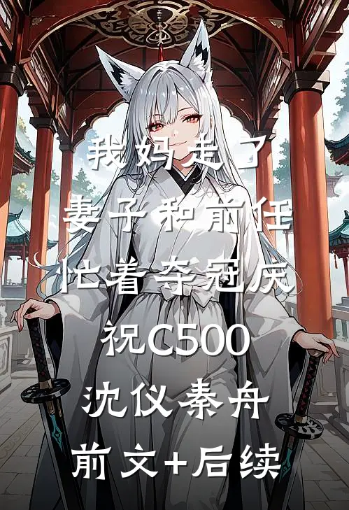 我妈走了，妻子和前任忙着夺冠庆祝C500沈仪秦舟:前文+后续
