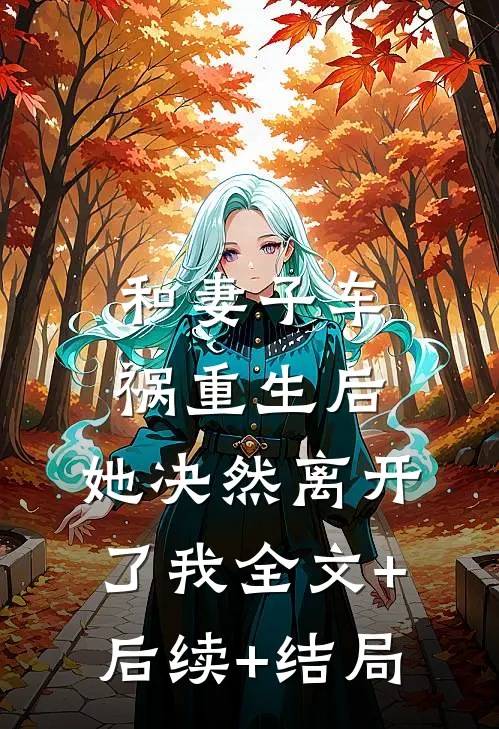 和妻子车祸重生后，她决然离开了我全文+后续+结局