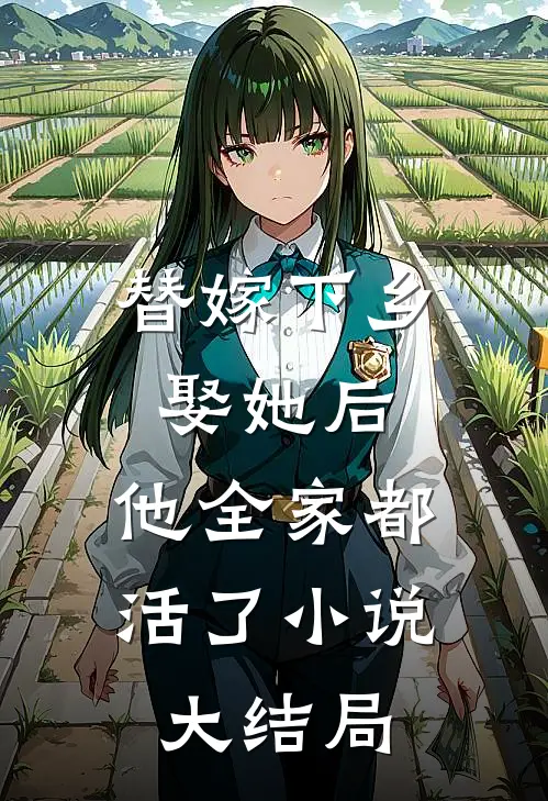 替嫁下乡，娶她后，他全家都活了小说大结局