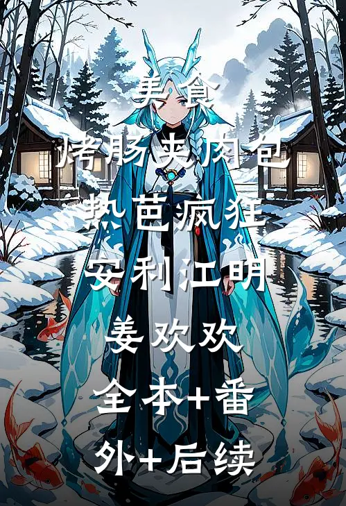 美食：烤肠夹肉包，热芭疯狂安利江明姜欢欢:全本+番外+后续