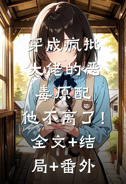 穿成疯批大佬的恶毒原配，他不离了！:全文+结局+番外