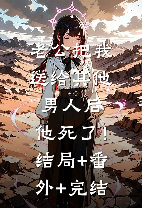 老公把我送给其他男人后，他死了！结局+番外+完结