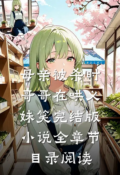 母亲被杀时，哥哥在哄义妹笑完结版小说全章节目录阅读