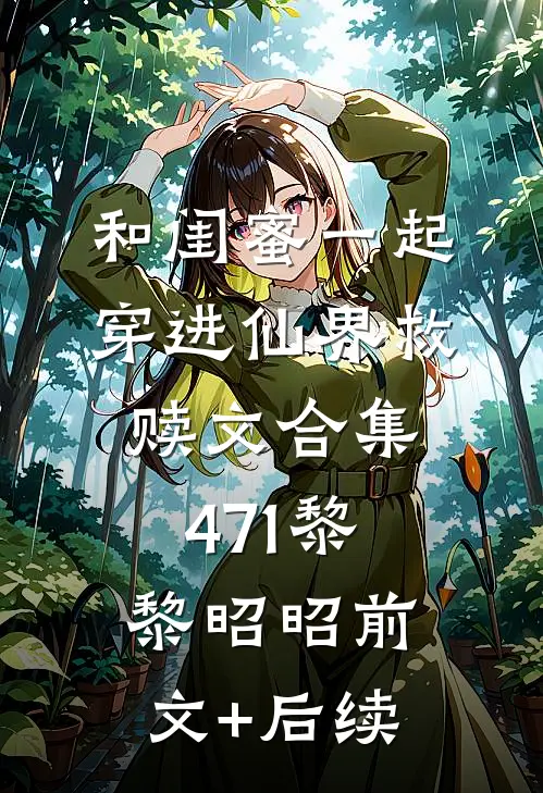 和闺蜜一起穿进仙界救赎文合集471黎黎昭昭前文+后续