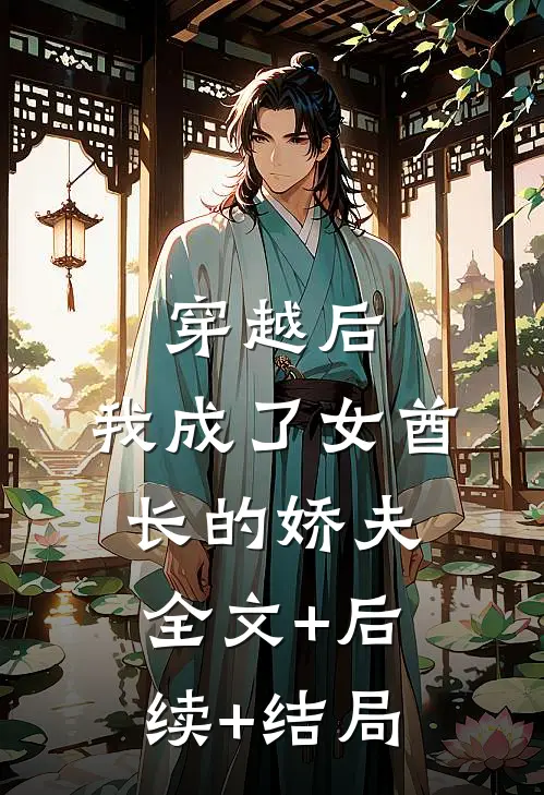 穿越后，我成了女酋长的娇夫全文+后续+结局