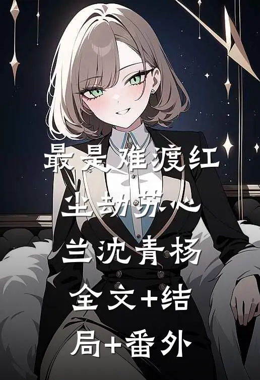 最是难渡红尘劫苏心兰沈青杨:全文+结局+番外