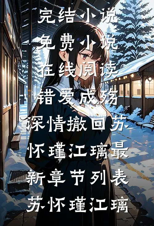 错爱成殇,深情撤回苏怀瑾江璃最新章节列表