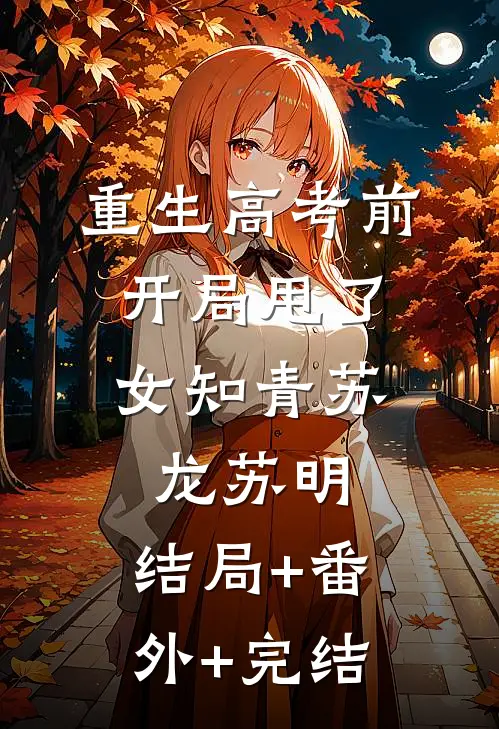重生高考前，开局甩了女知青苏龙苏明:结局+番外+完结