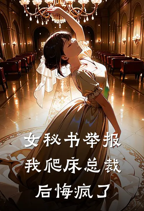 女秘书举报我爬床总裁后悔疯了