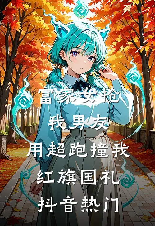 富家女抢我男友，用超跑撞我红旗国礼抖音热门