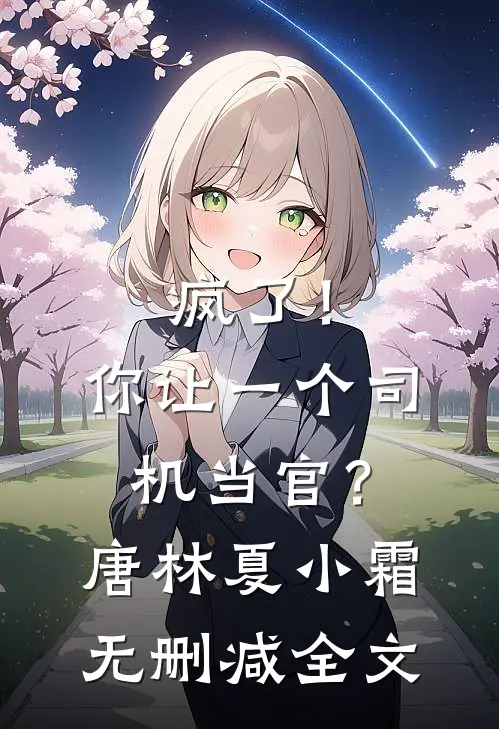 疯了！你让一个司机当官？唐林夏小霜无删减全文