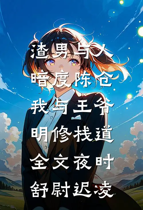 渣男与人暗度陈仓，我与王爷明修栈道全文夜时舒尉迟凌
