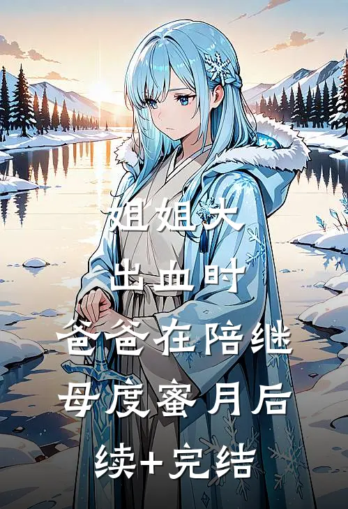 姐姐大出血时，爸爸在陪继母度蜜月后续+完结