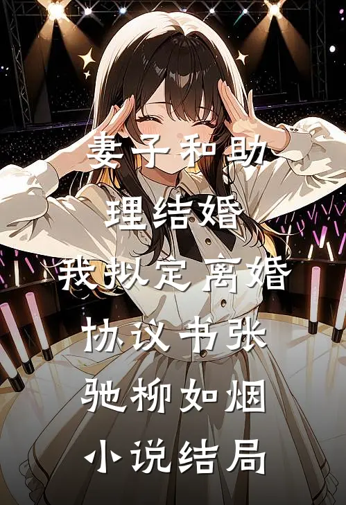 妻子和助理结婚，我拟定离婚协议书张驰柳如烟小说结局