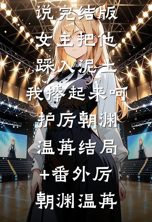 女主把他踩入泥土,我捧起来呵护厉朝渊温苒结局+番外