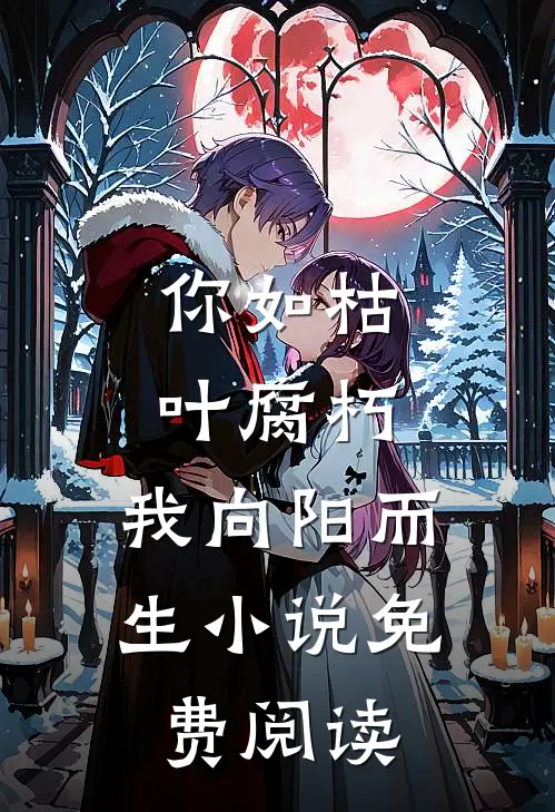 你如枯叶腐朽，我向阳而生小说免费阅读