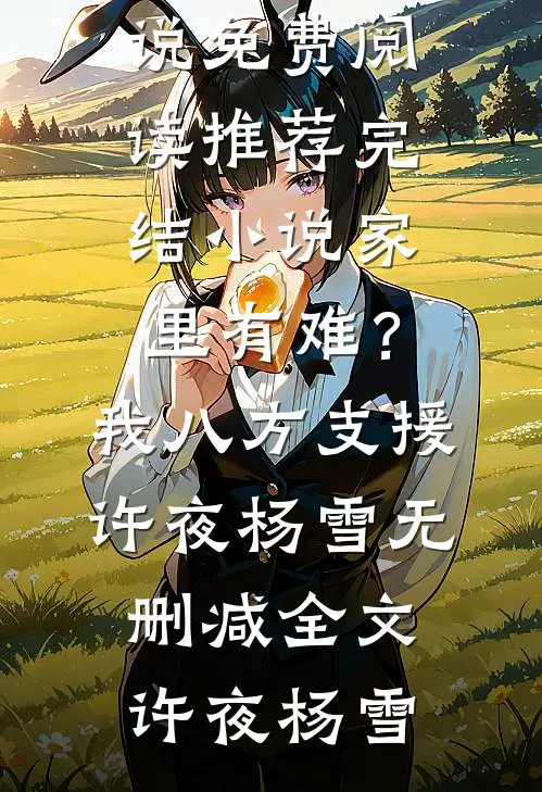 家里有难?我八方支援许夜杨雪无删减全文