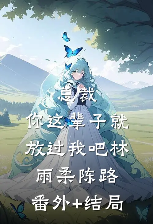 总裁，你这辈子就放过我吧林雨柔陈路:(番外)+(结局)
