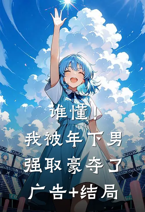 谁懂！我被年下男强取豪夺了广告+结局