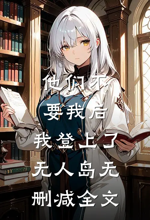 他们不要我后，我登上了无人岛无删减全文