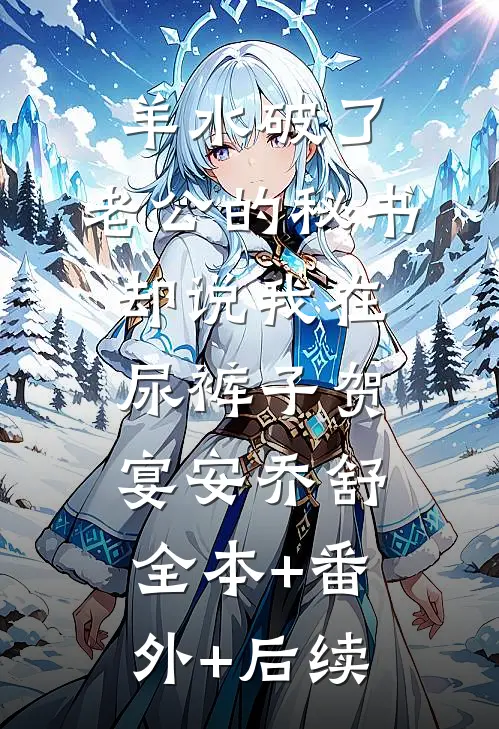 羊水破了，老公的秘书却说我在尿裤子贺宴安乔舒全本+番外+后续