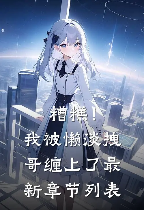 糟糕！我被懒淡拽哥缠上了最新章节列表