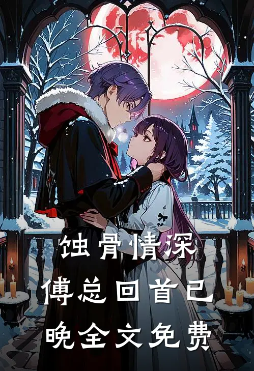 蚀骨情深，傅总回首已晚全文免费