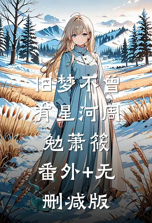 旧梦不曾有星河周勉萧筱:番外+无删减版