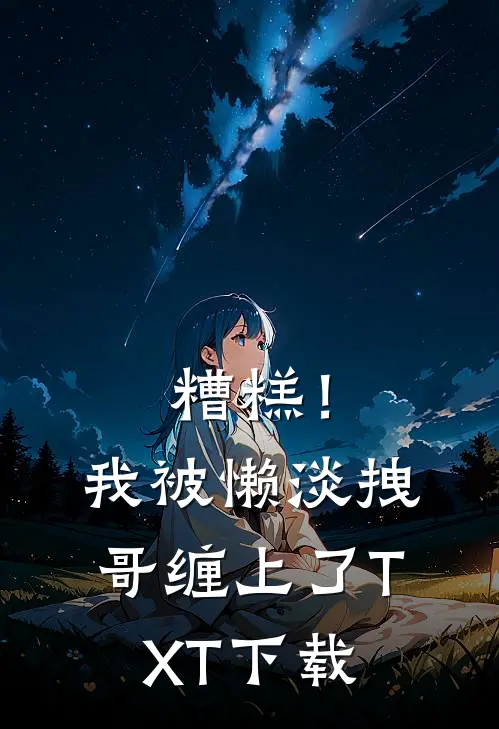 糟糕！我被懒淡拽哥缠上了TXT下载